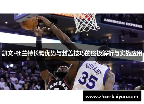 凯文·杜兰特长臂优势与封盖技巧的终极解析与实战应用