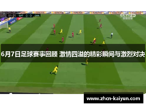 6月7日足球赛事回顾 激情四溢的精彩瞬间与激烈对决
