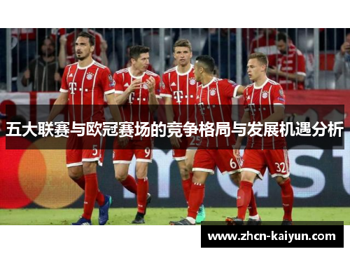 五大联赛与欧冠赛场的竞争格局与发展机遇分析