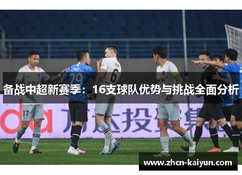 备战中超新赛季：16支球队优势与挑战全面分析