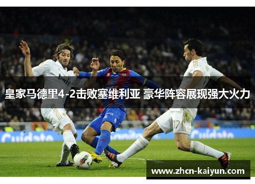 皇家马德里4-2击败塞维利亚 豪华阵容展现强大火力
