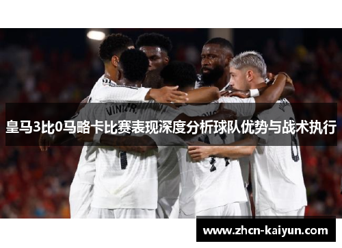 皇马3比0马略卡比赛表现深度分析球队优势与战术执行