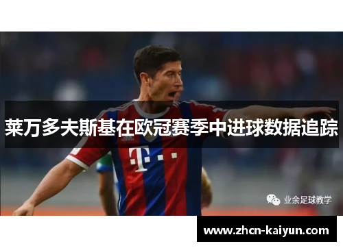 莱万多夫斯基在欧冠赛季中进球数据追踪
