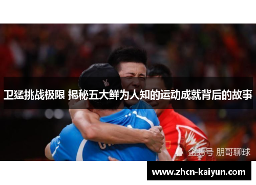 卫猛挑战极限 揭秘五大鲜为人知的运动成就背后的故事