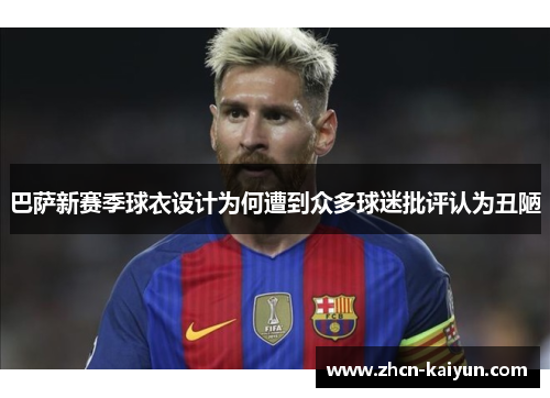 巴萨新赛季球衣设计为何遭到众多球迷批评认为丑陋